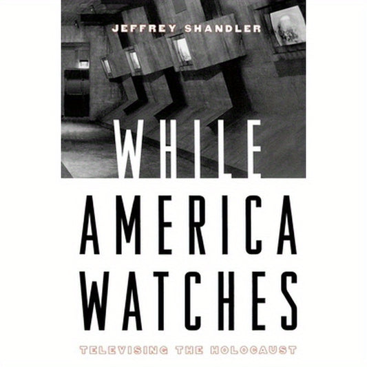 While America Watches: Televising the Holocaust