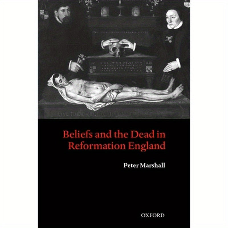 Beliefs and the Dead in Reformation England