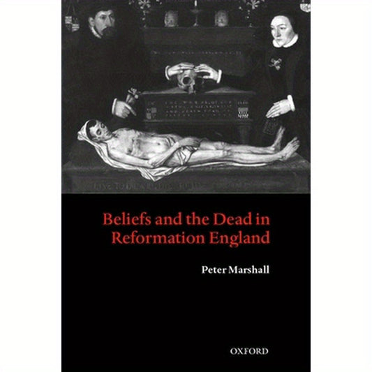 Beliefs and the Dead in Reformation England
