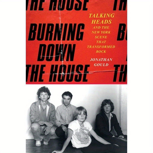 Burning Down the House: Talking Heads and the New York Scene That Transformed Rock
