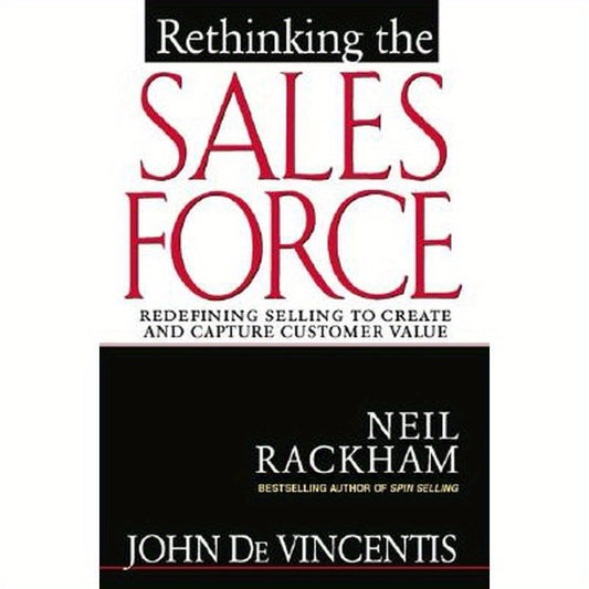 Rethinking the Sales Force: Redefining Selling to Create and Capture Customer Value