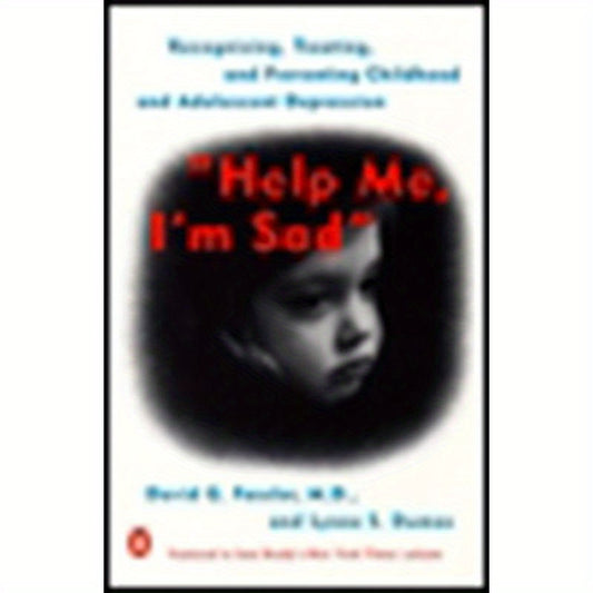 Help Me, I'm Sad: Recognizing, Treating, and Preventing Childhood and Adolescent Depression