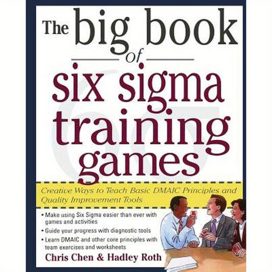 The Big Book of Six SIGMA Training Games: Proven Ways to Teach Basic Dmaic Principles and Quality Improvement Tools