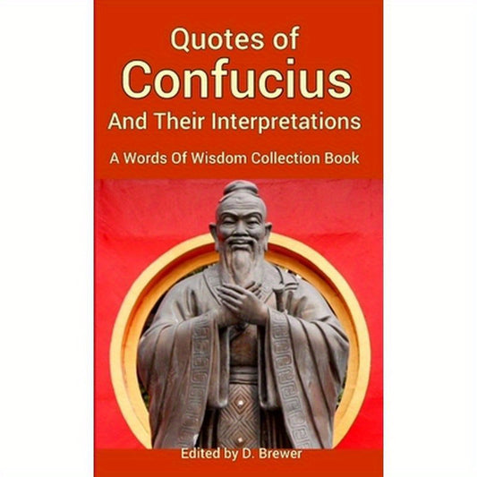 Quotes of Confucius And Their Interpretations, A Words Of Wisdom Collection Book