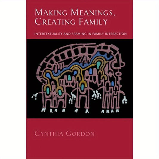 Making Meanings, Creating Family: Intertextuality and Framing in Family Interaction