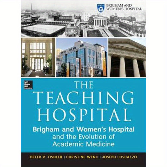 The Teaching Hospital: Brigham and Women's Hospital and the Evolution of Academic Medicine