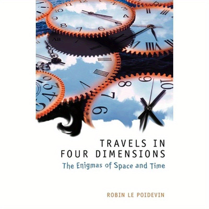Travels in Four Dimensions: The Enigmas of Space and Time