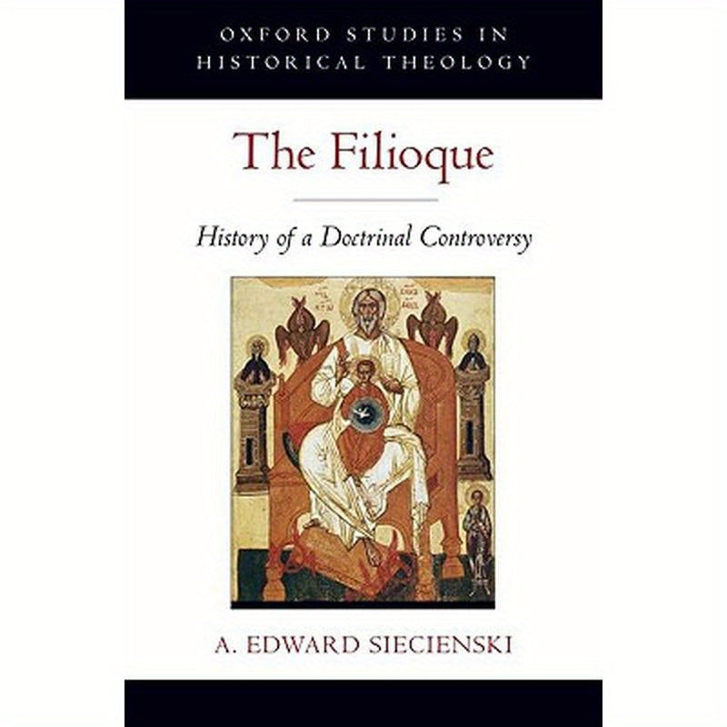 The Filioque: History of a Doctrinal Controversy