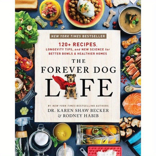 The Forever Dog Life: 120+ Recipes, Longevity Tips, and New Science for Better Bowls and Healthier Homes