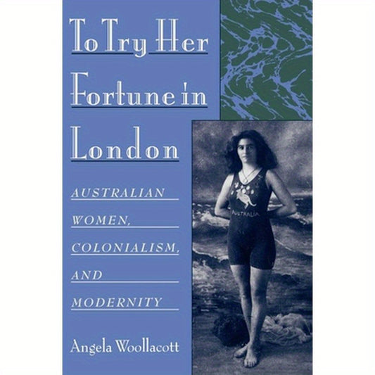 To Try Her Fortune in London: Australian Women, Colonialism, and Modernity
