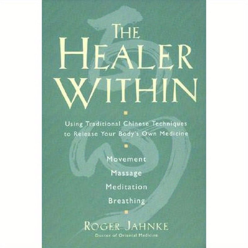 The Healer Within: Using Traditional Chinese Techniques to Release Your Body's Own Medicine *Movement *Massage *Meditation *Breathing