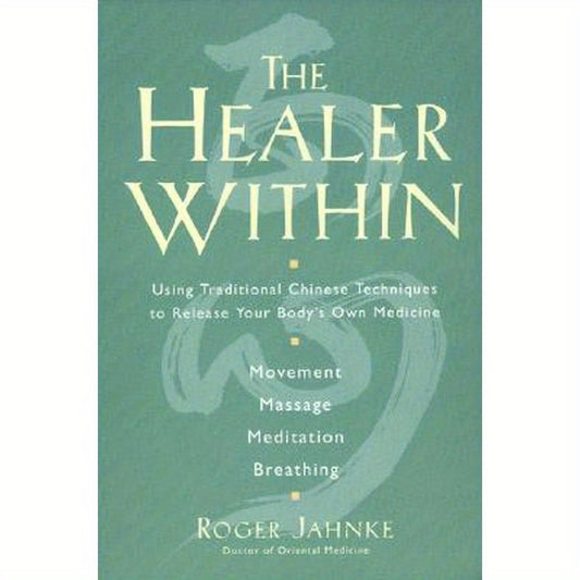 The Healer Within: Using Traditional Chinese Techniques to Release Your Body's Own Medicine *Movement *Massage *Meditation *Breathing