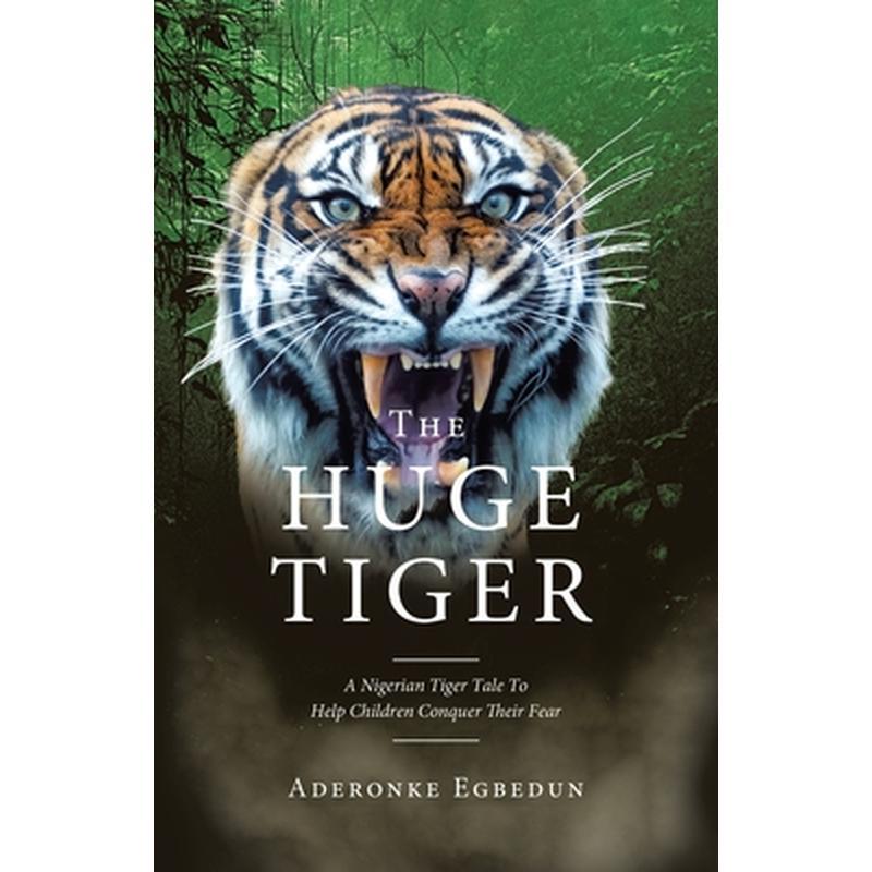 The Huge Tiger: A Nigerian Tiger Tale to Help Children Conquer Their Fear