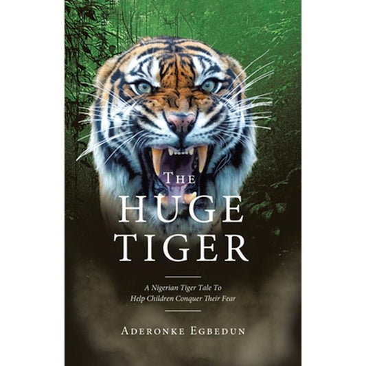 The Huge Tiger: A Nigerian Tiger Tale to Help Children Conquer Their Fear