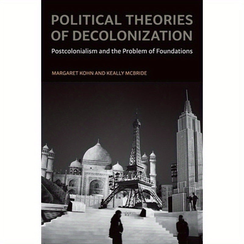 Political Theories of Decolonization: Postcolonialism and the Problem of Foundations