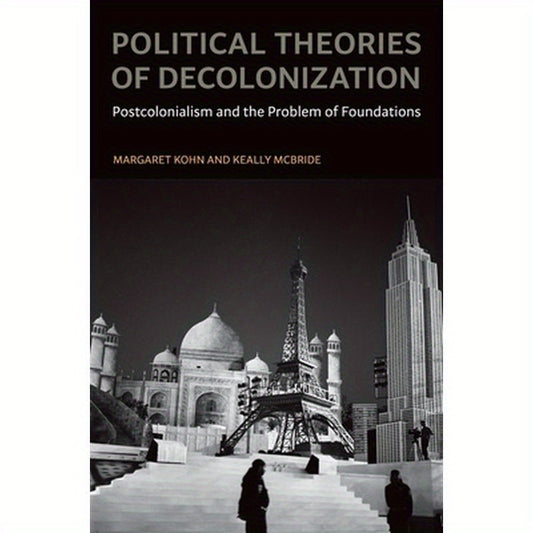 Political Theories of Decolonization: Postcolonialism and the Problem of Foundations