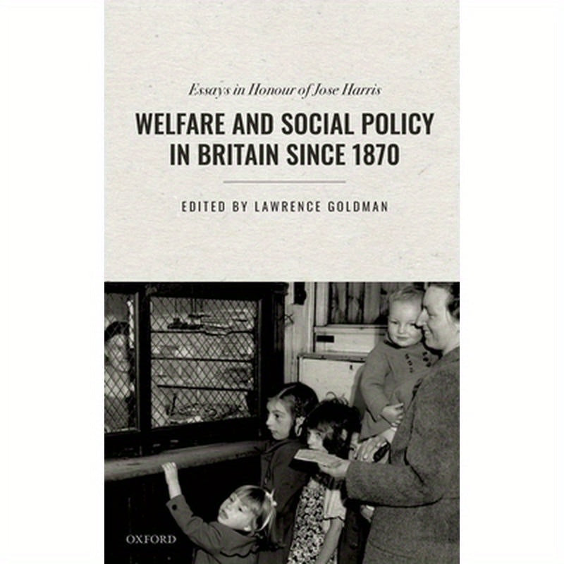 Welfare and Social Policy in Britain Since 1870: Essays in Honour of Jose Harris