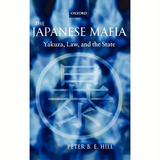 The Japanese Mafia: Yakuza, Law, and the State