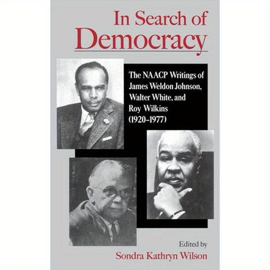 In Search of Democracy: The NAACP Writings of James Weldon Johnson, Walter White, & Roy Wilkins (1920-1977)