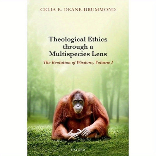 Theological Ethics Through a Multispecies Lens: The Evolution of Wisdom, Volume I