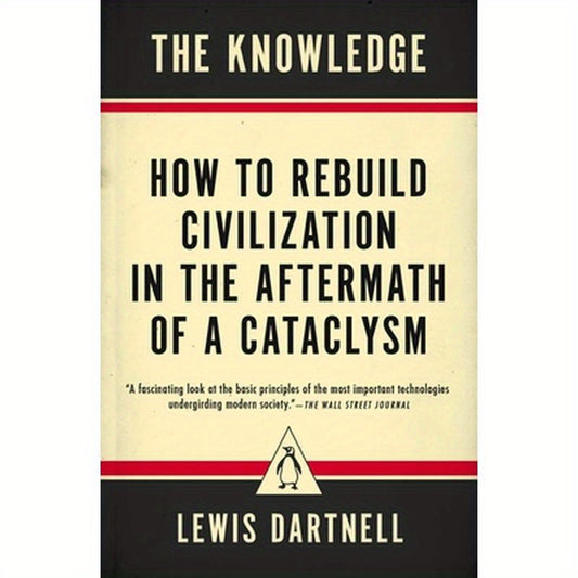 The Knowledge: How to Rebuild Civilization in the Aftermath of a Cataclysm