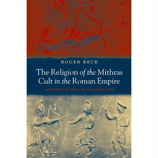 The Religion of the Mithras Cult in the Roman Empire: Mysteries of the Unconquered Sun