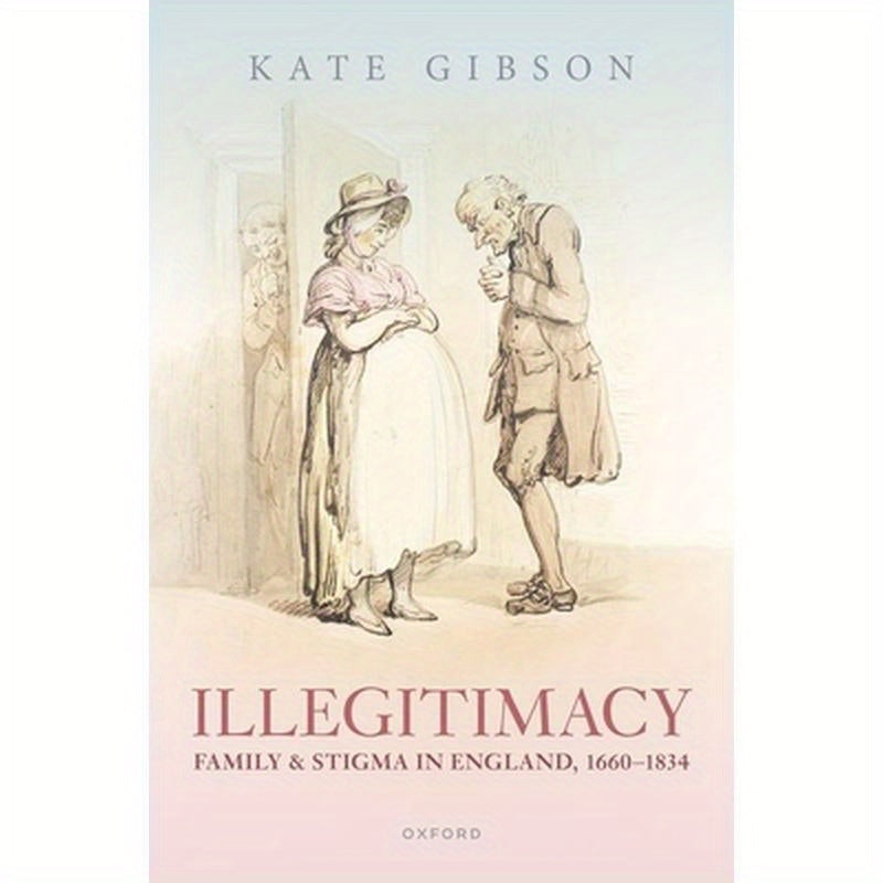 Illegitimacy, Family, and Stigma in England, 1660-1834