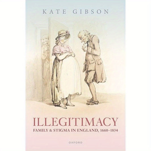 Illegitimacy, Family, and Stigma in England, 1660-1834