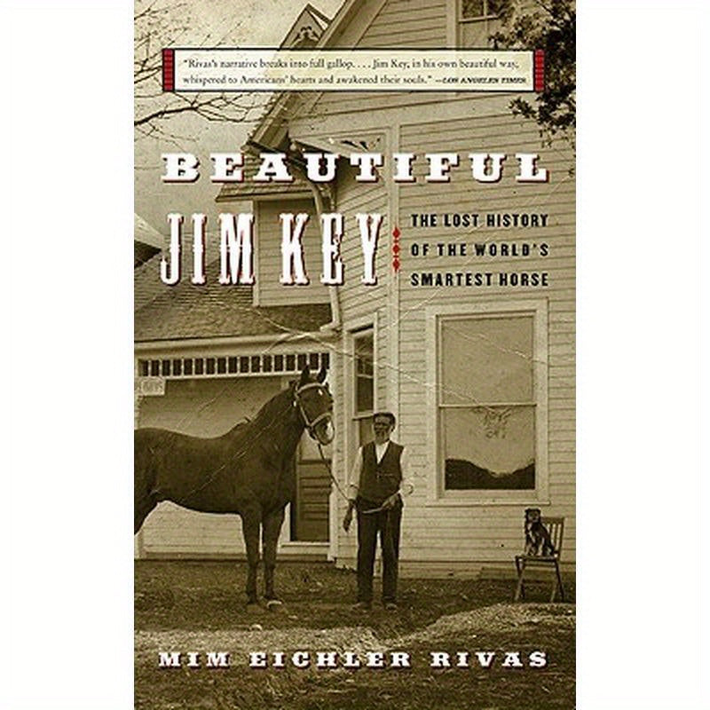 Beautiful Jim Key: The Lost History of the World's Smartest Horse