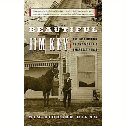Beautiful Jim Key: The Lost History of the World's Smartest Horse