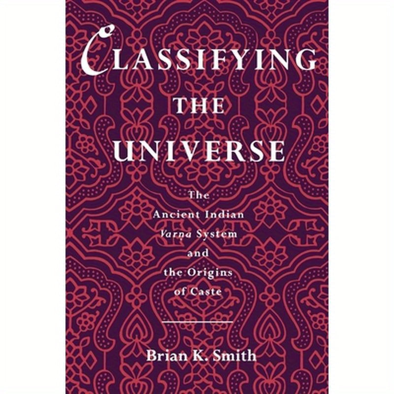 Classifying the Universe: The Ancient Indian Varna System and the Origins of Caste