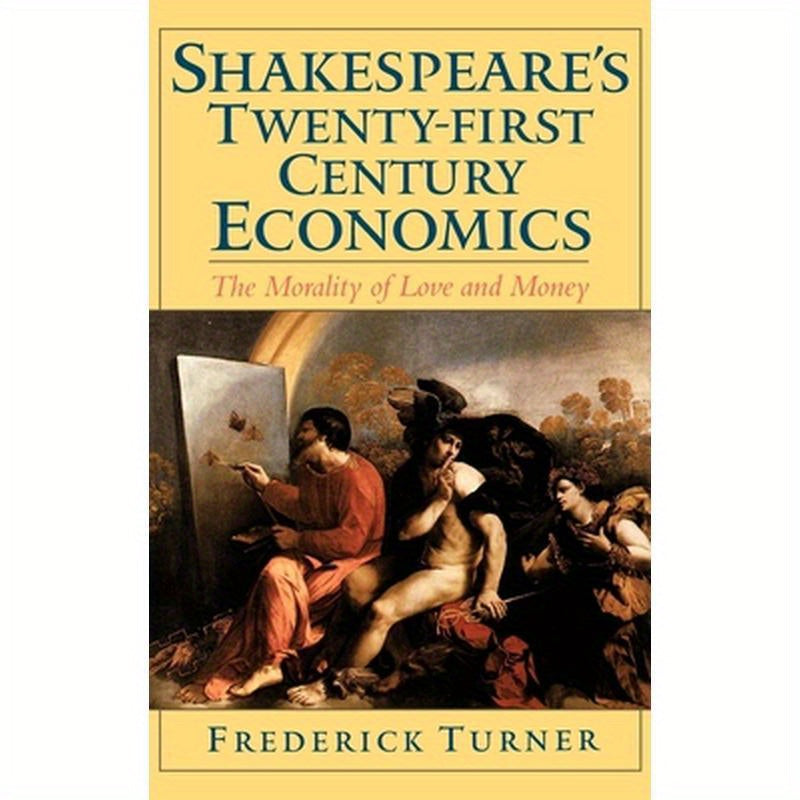 Shakespeare's Twenty-First Century Economics: The Morality of Love and Money