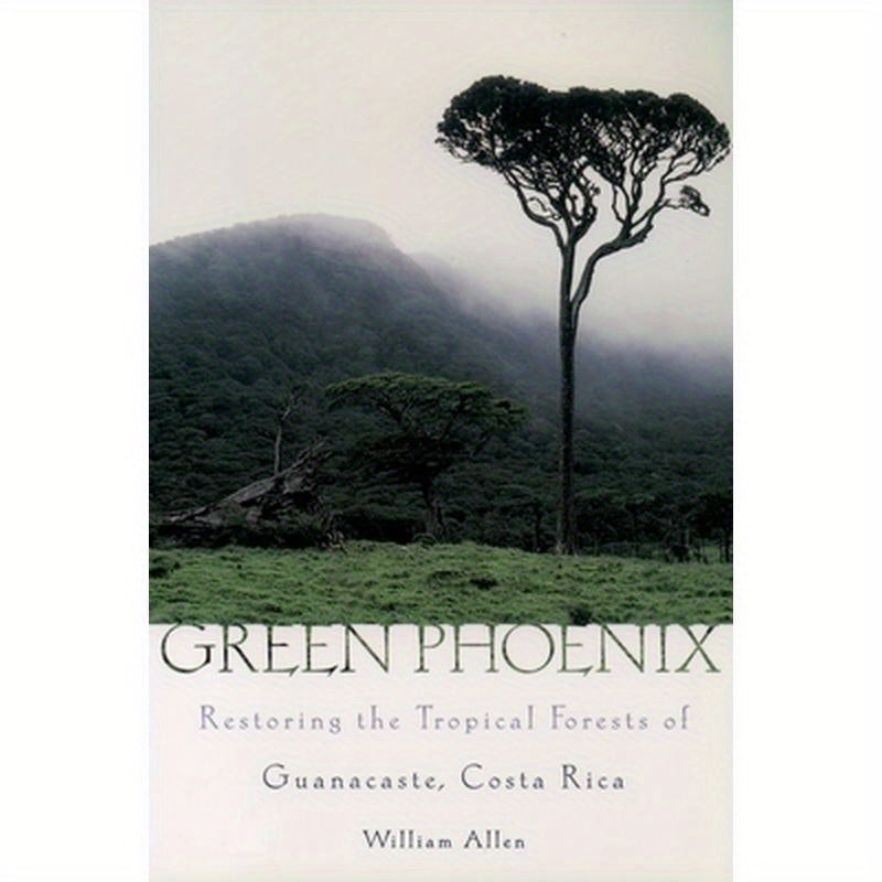 Green Phoenix: Restoring the Tropical Forests of Guanacaste, Costa Rica