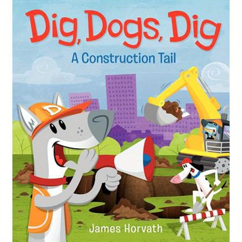 Dig, Dogs, Dig: A Construction Tail