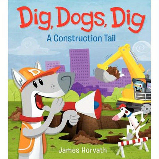Dig, Dogs, Dig: A Construction Tail