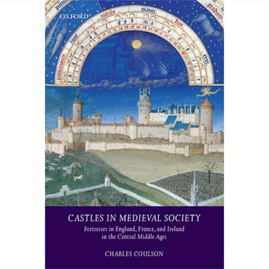 Castles in Medieval Society: Fortresses in England, France, and Ireland in the Central Middle Ages