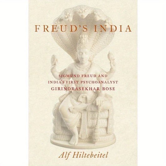 Freud's India: Sigmund Freud and India's First Psychoanalyst Girindrasekhar Bose
