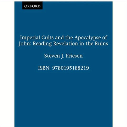Imperial Cults and the Apocalypse of John: Reading Revelation in the Ruins