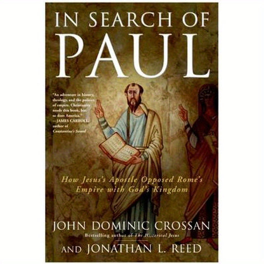 In Search of Paul: How Jesus' Apostle Opposed Rome's Empire with God's Kingdom