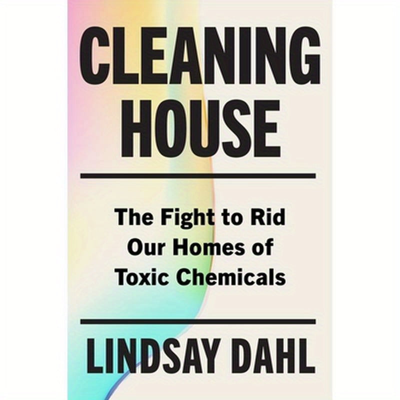 Cleaning House: The Fight to Rid Our Homes of Toxic Chemicals