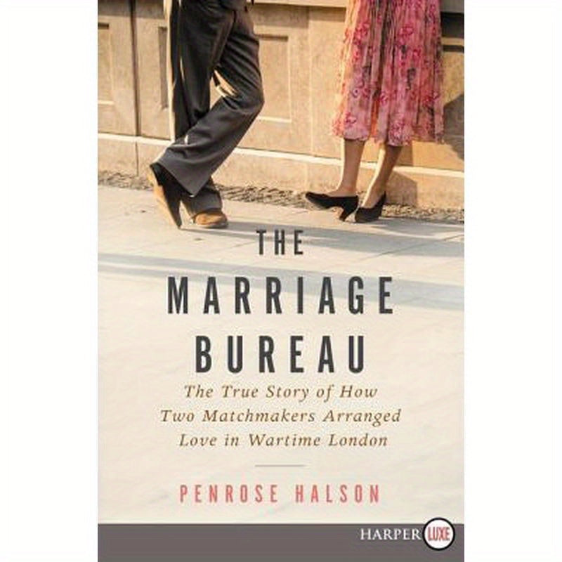 The Marriage Bureau: The True Story of How Two Matchmakers Arranged Love in Wartime London