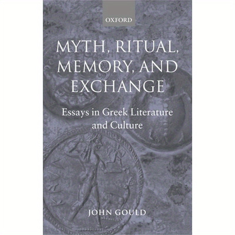 Myth, Ritual, Memory, and Exchange: Essays in Greek Literature and Culture