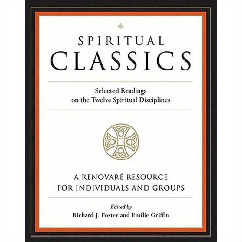 Spiritual Classics: Selected Readings on the Twelve Spiritual Disciplines