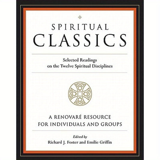 Spiritual Classics: Selected Readings on the Twelve Spiritual Disciplines