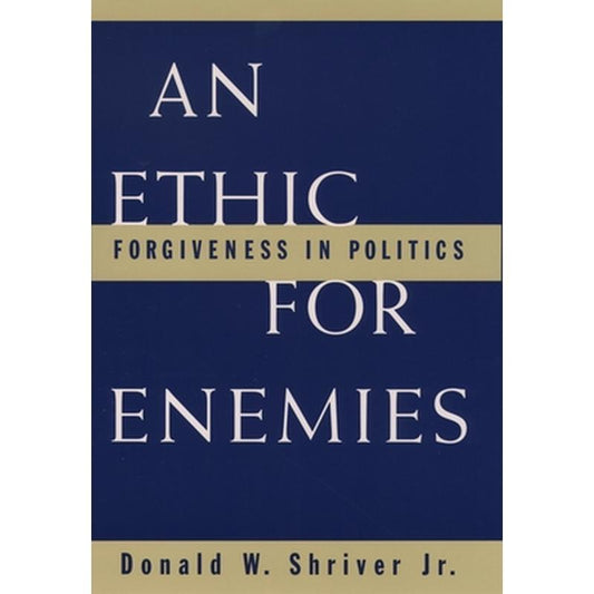 An Ethic for Enemies: Forgiveness in Politics