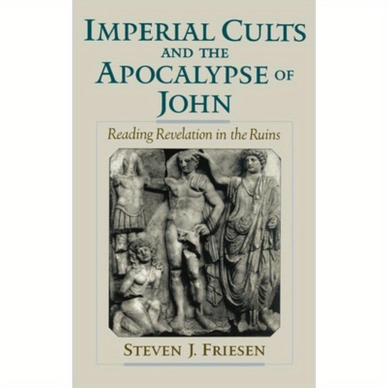 Imperial Cults and the Apocalypse of John: Reading Revelation in the Ruins