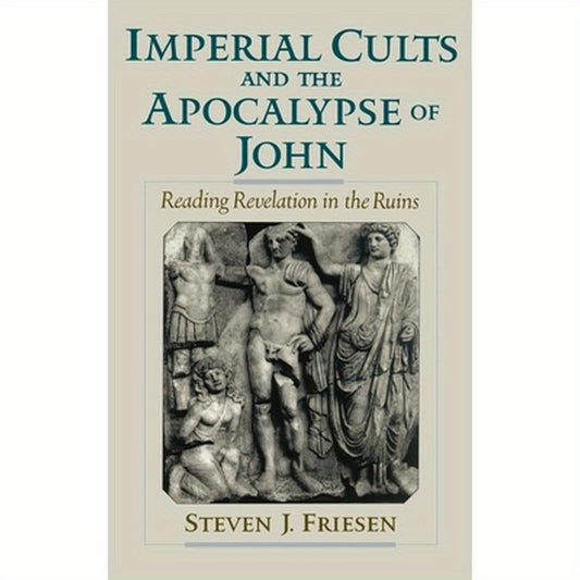 Imperial Cults and the Apocalypse of John: Reading Revelation in the Ruins