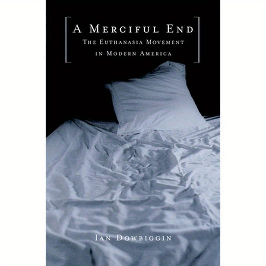 A Merciful End: The Euthanasia Movement in Modern America