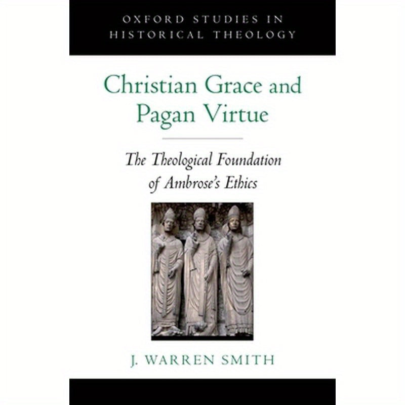 Christian Grace and Pagan Virtue: The Theological Foundation of Ambrose's Ethics