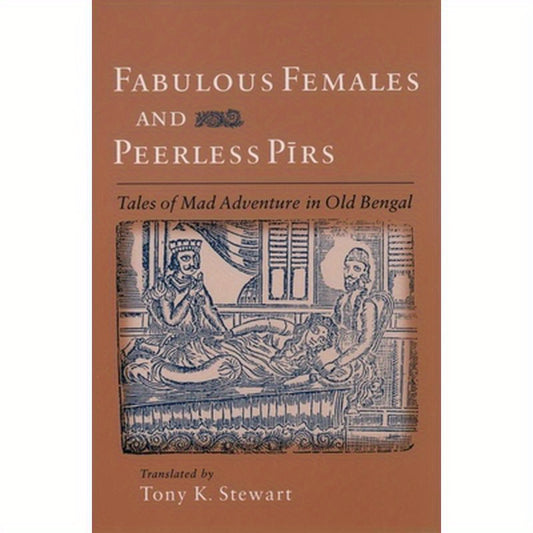 Fabulous Females and Peerless Pirs: Tales of Mad Adventure in Old Bengal